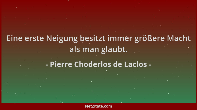 Pierre Choderlos de Laclos - Eine erste Neigung besitzt immer größere Macht als man glaubt....