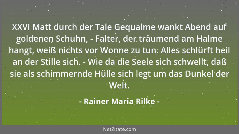 Rainer Maria Rilke - XXVI Matt durch der Tale Gequalme wankt Abend auf goldenen Schuhn, - Falter, der träumend am Halme han...