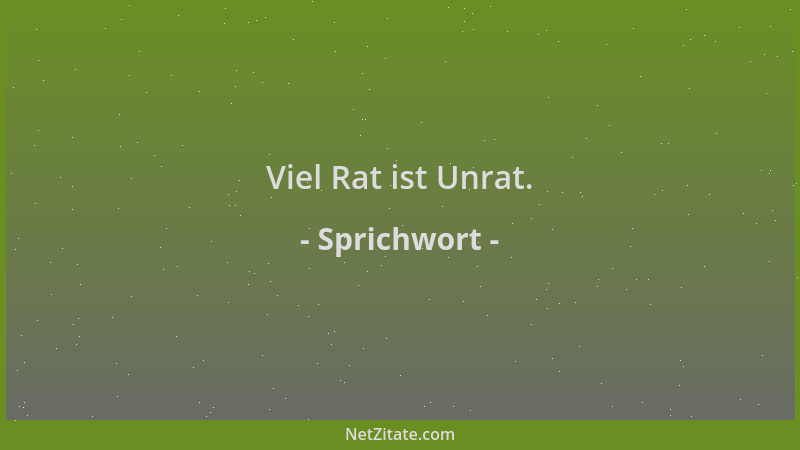 Sprichwort - Viel Rat ist Unrat....