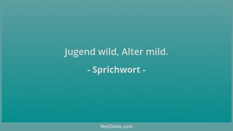 Sprichwort - Jugend wild, Alter mild....