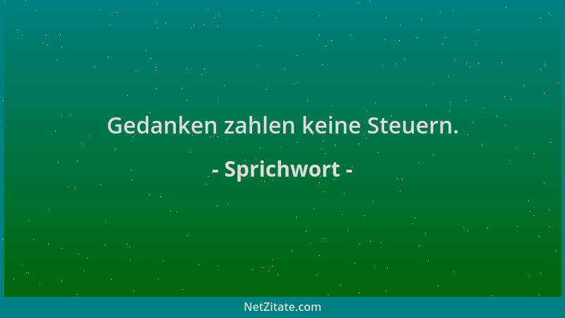 Sprichwort - Gedanken zahlen keine Steuern....