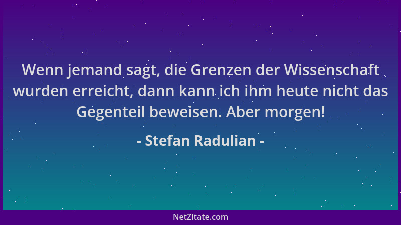Stefan Radulian - Wenn jemand sagt, die Grenzen der Wissenschaft wurden erreicht, dann kann ich ihm heute nicht das Gegente...