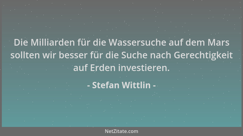 Stefan Wittlin - Die Milliarden für die Wassersuche auf dem Mars sollten wir besser für die Suche nach Gerechtigkeit auf Er...