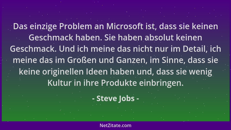 Steve Jobs - Das einzige Problem an Microsoft ist, dass sie keinen Geschmack haben. Sie haben absolut keinen Geschmack. Und...