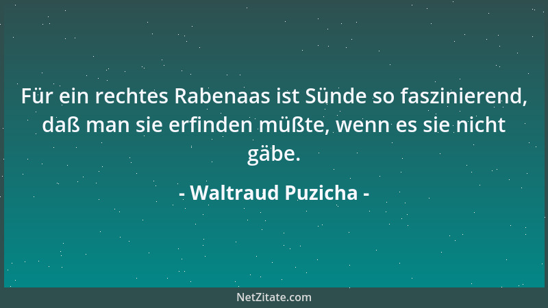 Waltraud Puzicha - Für ein rechtes Rabenaas ist Sünde so faszinierend, daß man sie erfinden müßte, wenn es sie nicht gäbe....