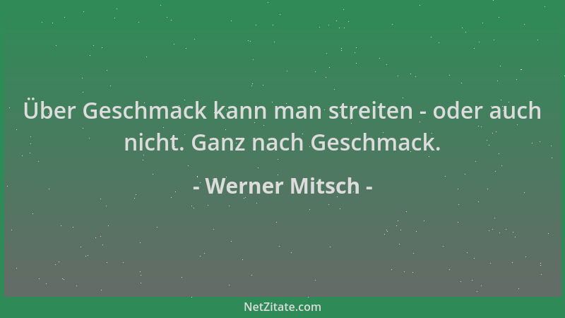 Werner Mitsch - Über Geschmack kann man streiten - oder auch nicht. Ganz nach Geschmack....
