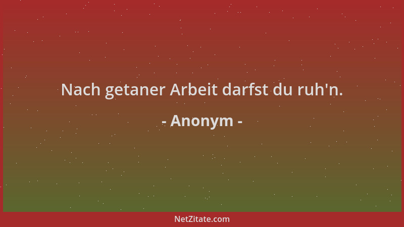 Anonym - Nach getaner Arbeit darfst du ruh 'n....