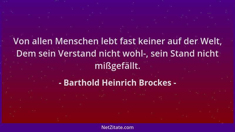 Barthold Heinrich Brockes - Von allen Menschen lebt fast keiner auf der Welt, Dem sein Verstand nicht wohl-, sein Stand nic...
