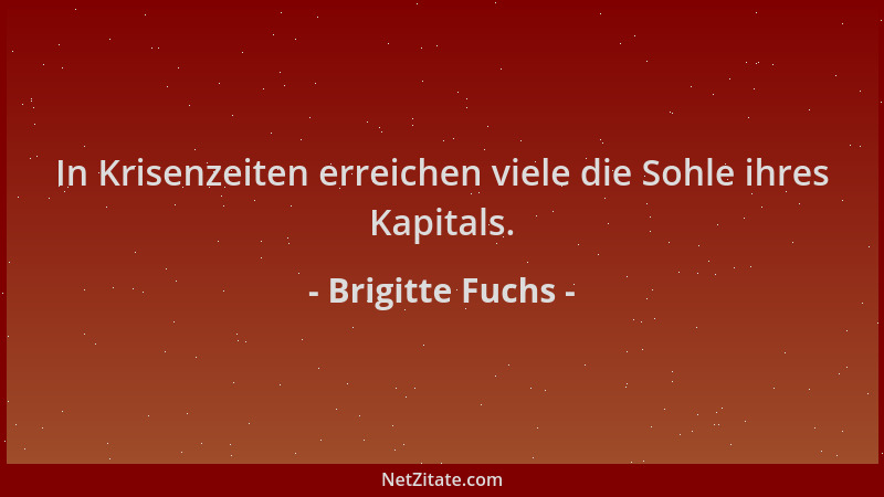 Brigitte Fuchs - In Krisenzeiten erreichen viele die Sohle ihres Kapitals....