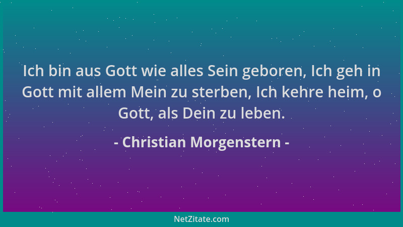 Christian Morgenstern - Ich bin aus Gott wie alles Sein geboren, Ich geh in Gott mit allem Mein zu sterben, Ich kehre heim,...