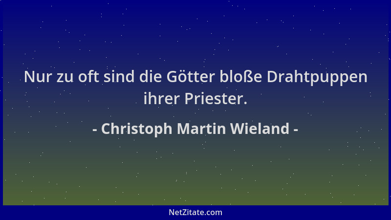 Christoph Martin Wieland - Nur zu oft sind die Götter bloße Drahtpuppen ihrer Priester....