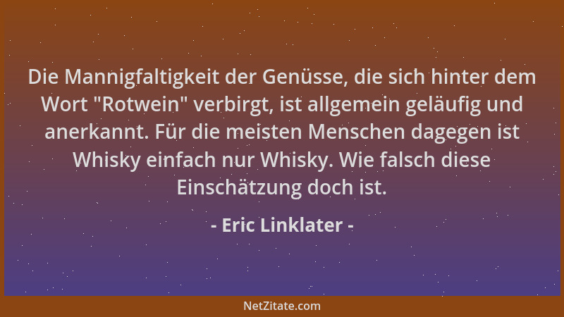 Eric Linklater - Die Mannigfaltigkeit der Genüsse, die sich hinter dem Wort "Rotwein " verbirgt, ist allgemein geläufig und...