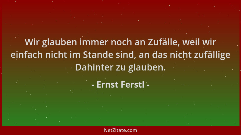 Ernst Ferstl - Wir glauben immer noch an Zufälle, weil wir einfach nicht im Stande sind, an das nicht zufällige Dahinter zu...