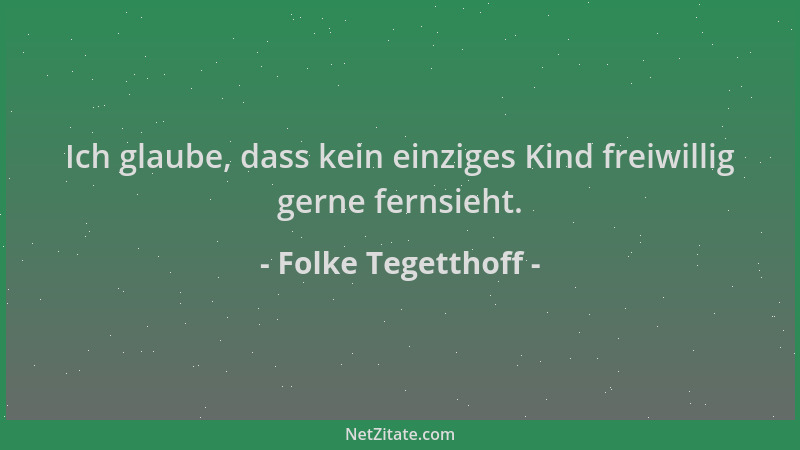 Folke Tegetthoff - Ich glaube, dass kein einziges Kind freiwillig gerne fernsieht....