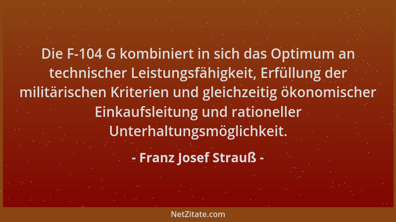 Franz Josef Strauß - Die F-104 G kombiniert in sich das Optimum an technischer Leistungsfähigkeit, Erfüllung der militärisc...