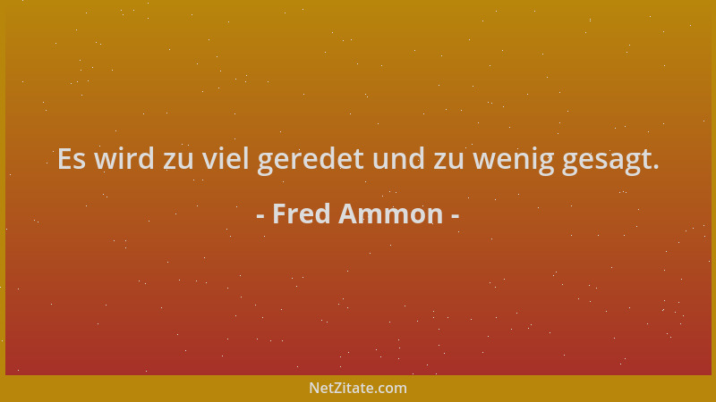Fred Ammon - Es wird zu viel geredet und zu wenig gesagt....