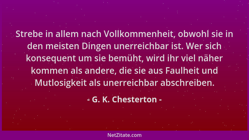 G. K. Chesterton - Strebe in allem nach Vollkommenheit, obwohl sie in den meisten Dingen unerreichbar ist. Wer sich konsequ...