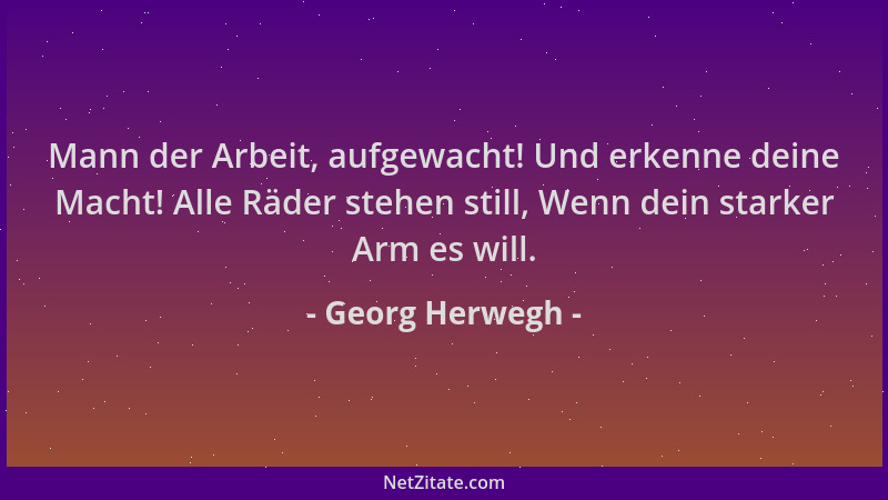 Georg Herwegh - Mann der Arbeit, aufgewacht! Und erkenne deine Macht! Alle Räder stehen still, Wenn dein starker Arm es wil...