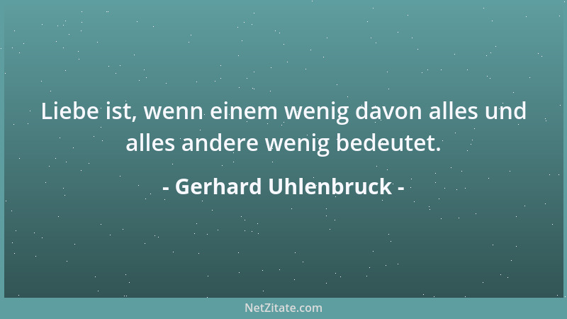Gerhard Uhlenbruck - Liebe ist, wenn einem wenig davon alles und alles andere wenig bedeutet....