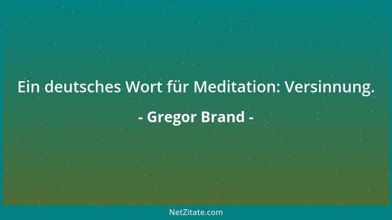 Gregor Brand - Ein deutsches Wort für Meditation: Versinnung....