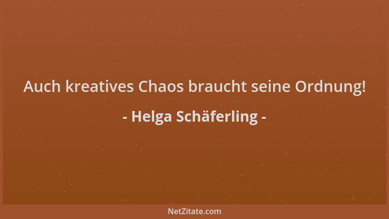 Helga Schäferling - Auch kreatives Chaos braucht seine Ordnung!...
