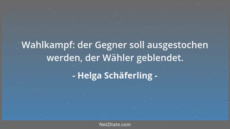 Helga Schäferling - Wahlkampf: der Gegner soll ausgestochen werden, der Wähler geblendet....