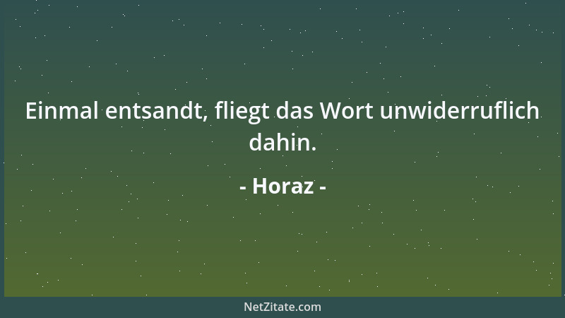Horaz - Einmal entsandt, fliegt das Wort unwiderruflich dahin....