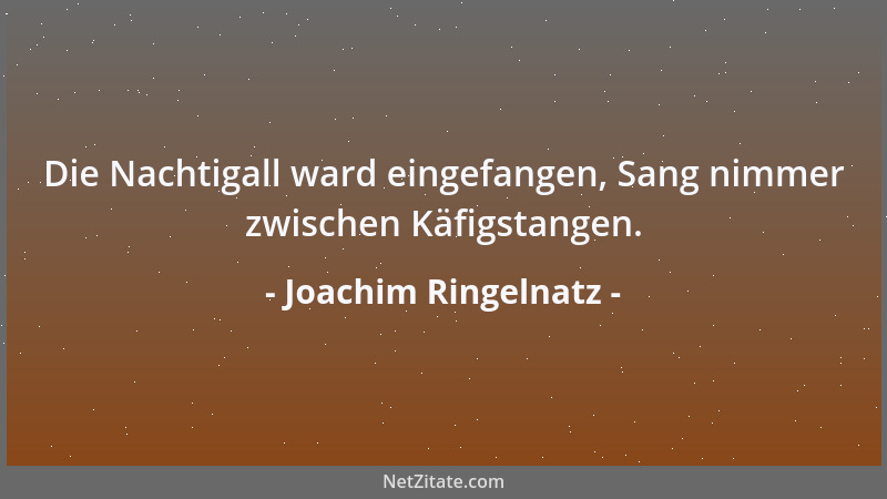 Joachim Ringelnatz - Die Nachtigall ward eingefangen, Sang nimmer zwischen Käfigstangen....