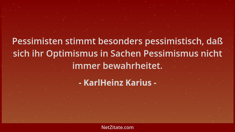 KarlHeinz Karius - Pessimisten stimmt besonders pessimistisch, daß sich ihr Optimismus in Sachen Pessimismus nicht immer be...