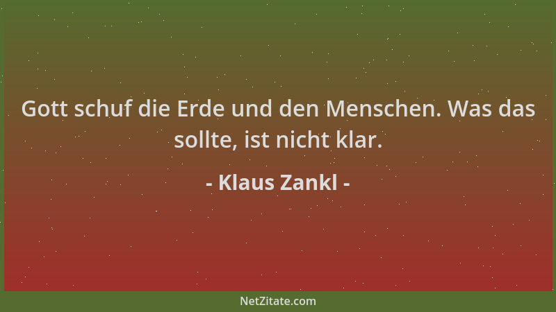 Klaus Zankl - Gott schuf die Erde und den Menschen. Was das sollte, ist nicht klar....