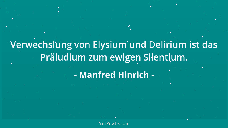 Manfred Hinrich - Verwechslung von Elysium und Delirium ist das Präludium zum ewigen Silentium....
