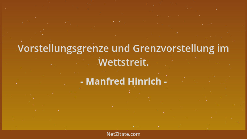 Manfred Hinrich - Vorstellungsgrenze und Grenzvorstellung im Wettstreit....