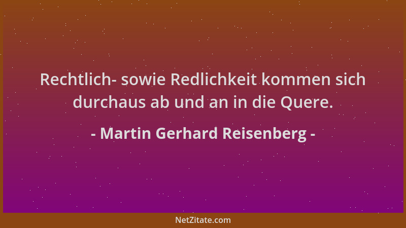 Martin Gerhard Reisenberg - Rechtlich- sowie Redlichkeit kommen sich durchaus ab und an in die Quere....