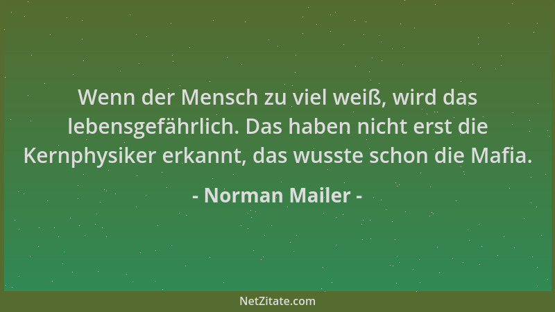 Norman Mailer - Wenn der Mensch zu viel weiß, wird das lebensgefährlich. Das haben nicht erst die Kernphysiker erkannt, das...