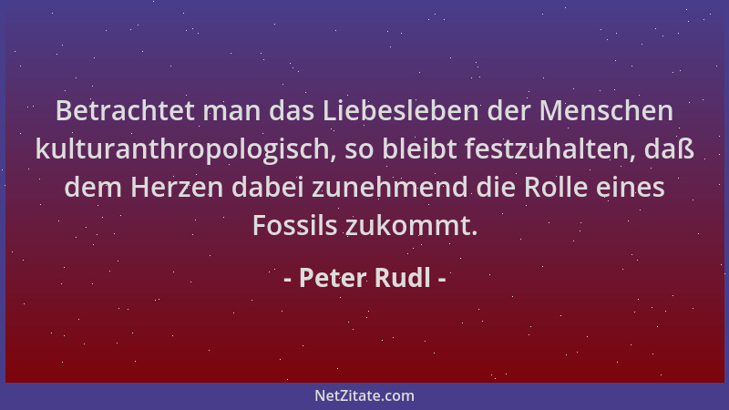 Peter Rudl - Betrachtet man das Liebesleben der Menschen kulturanthropologisch, so bleibt festzuhalten, daß dem Herzen dabe...