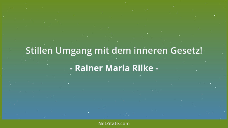 Rainer Maria Rilke - Stillen Umgang mit dem inneren Gesetz!...