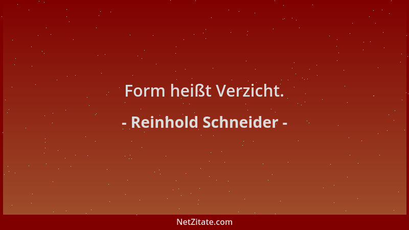Reinhold Schneider - Form heißt Verzicht....
