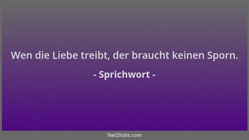 Sprichwort - Wen die Liebe treibt, der braucht keinen Sporn....