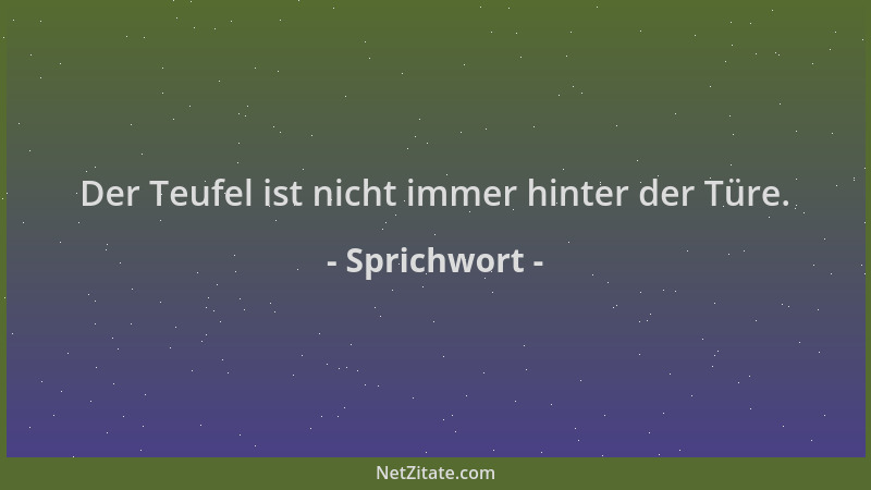 Sprichwort - Der Teufel ist nicht immer hinter der Türe....