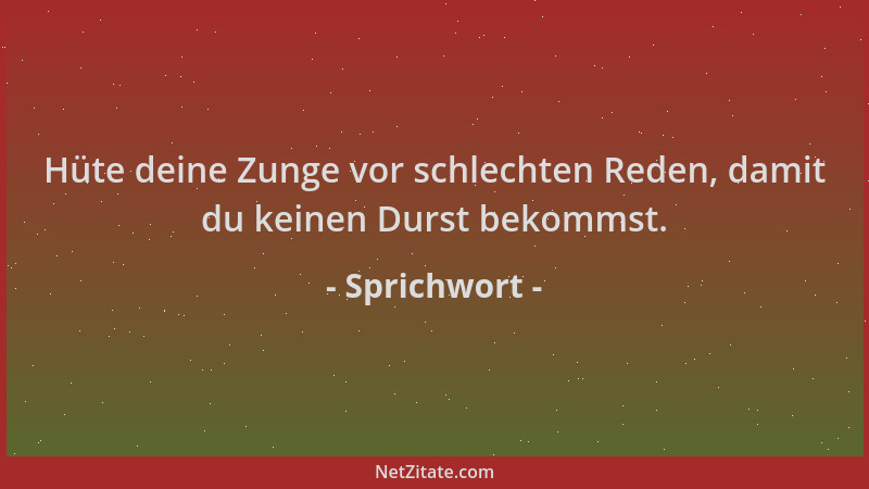 Sprichwort - Hüte deine Zunge vor schlechten Reden, damit du keinen Durst bekommst....