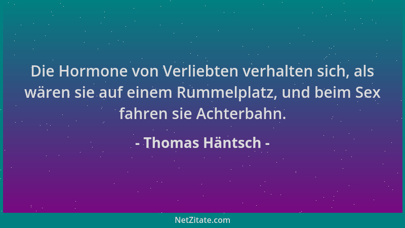 Thomas Häntsch - Die Hormone von Verliebten verhalten sich, als wären sie auf einem Rummelplatz, und beim Sex fahren sie Ac...
