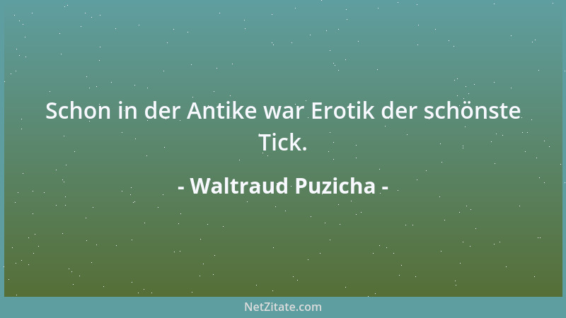 Waltraud Puzicha - Schon in der Antike war Erotik der schönste Tick....