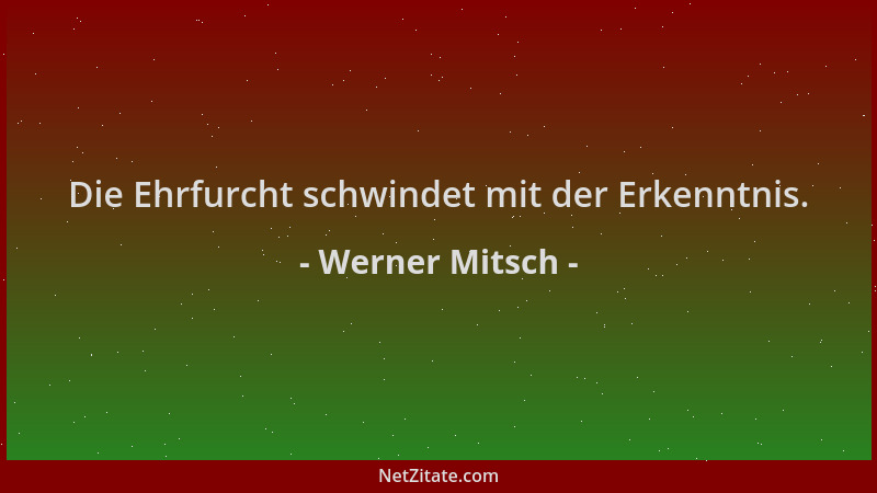 Werner Mitsch - Die Ehrfurcht schwindet mit der Erkenntnis....