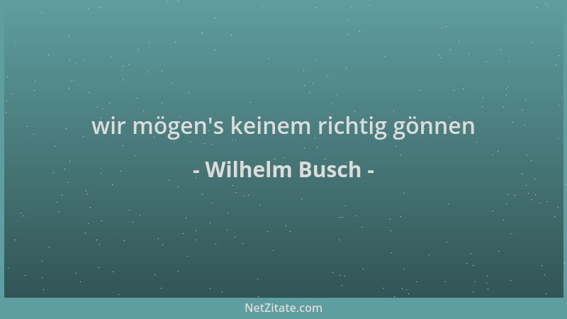 Wilhelm Busch - wir mögen 's keinem richtig gönnen...