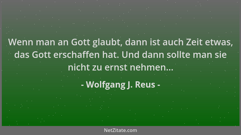 Wolfgang J. Reus - Wenn man an Gott glaubt, dann ist auch Zeit etwas, das Gott erschaffen hat. Und dann sollte man sie nich...