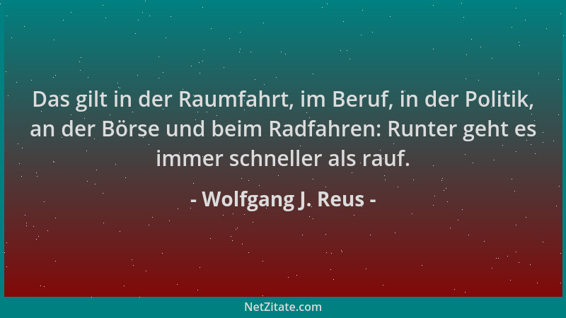 Wolfgang J. Reus - Das gilt in der Raumfahrt, im Beruf, in der Politik, an der Börse und beim Radfahren: Runter geht es imm...