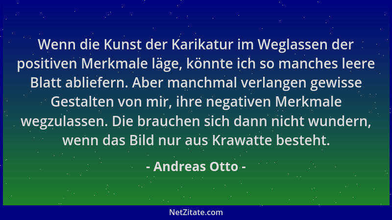 Andreas Otto - Wenn die Kunst der Karikatur im Weglassen der positiven Merkmale läge, könnte ich so manches leere Blatt abl...