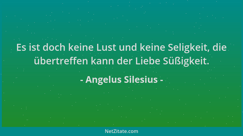 Angelus Silesius - Es ist doch keine Lust und keine Seligkeit, die übertreffen kann der Liebe Süßigkeit....