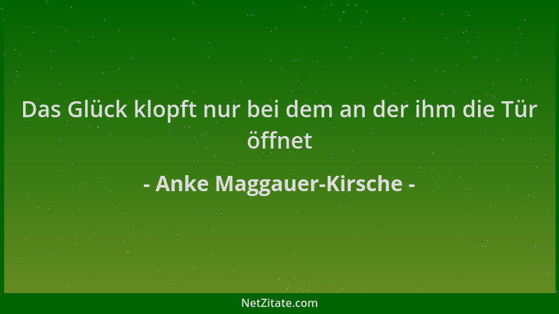 Anke Maggauer-Kirsche - Das Glück klopft nur bei dem an der ihm die Tür öffnet...