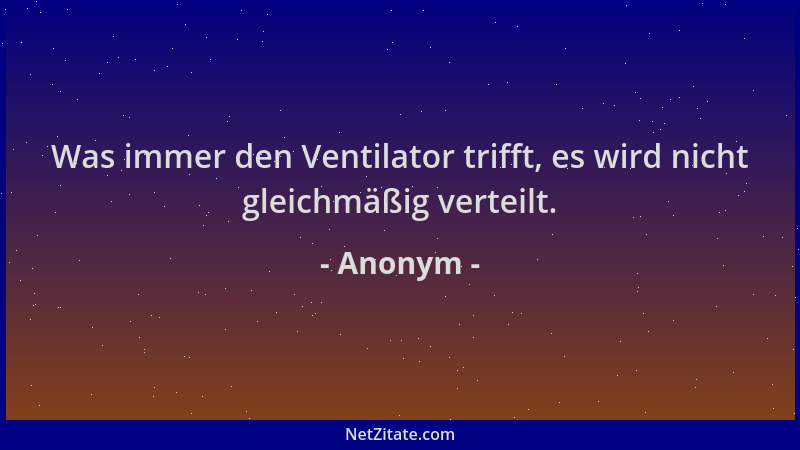 Anonym - Was immer den Ventilator trifft, es wird nicht gleichmäßig verteilt....